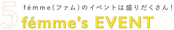 fémme(ファム)のイベントは盛りだくさん！